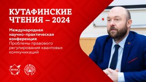 Кутафинские чтения 2024 | Проблемы правового регулирования квантовых коммуникаций