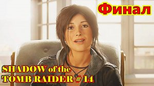 SHADOW of the TOMB RAIDER прохождение с русской озвучкой часть 14 (Финал)