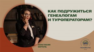 Генеалоги + туроператоры = дружба. Анастасия Король