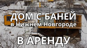 Дом с баней в аренду  в Нижнем Новгороде, с панорамным видом на поселок!