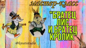 мастер-класс "Братец лис и братец кролик"