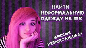 ИЩЕМ НЕФОРМАЛЬНУЮ ОДЕЖДУ НА ВАЙЛДБЕРРИЗ | возможно ли?