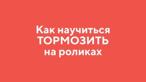 Как научиться ТОРМОЗИТЬ на РОЛИКАХ