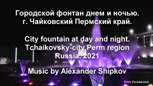 ЧАЙКОВСКИЙ ГОРОДСКОЙ ФОНТАН ДНЕМ и НОЧЬЮ. 
TCHAIKOVSKY CITY FOUNTAIN at DAY & NIGHT.