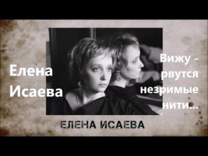 Елена Исаева.  Вижу - рвутся незримые нити.   10+