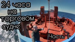 24 часа на торговом судне | Часть 1 | Утро и День | Моряк блогер в эфире | Жизнь и работа на судне