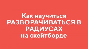Как научиться РАЗВОРАЧИВАТЬСЯ В РАДИУСАХ на СКЕЙТБОРДЕ
