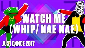 Just Dance 2017: Watch Me (Whip/Nae Nae) by Silentó