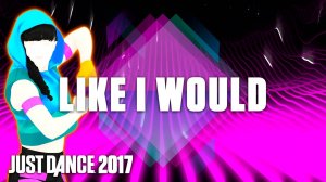 Just Dance 2017: Like I Would by Zayn