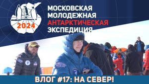 Видеолог Московской Молодёжной Антарктической Экспедиции. Выпуск 17: На север!