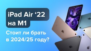 Стоит ли брать iPad Air 2022 на M1 в 2024/2025 годах?