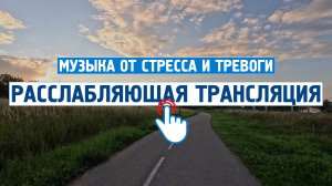 Расслабляющая трансляция \ Музыка от стресса и тревоги \ Спокойная, успокаивающая музыка