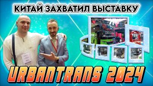 Выставка автобусов URBANTRANS 2024. КИТАЙ ЗАХВАТИЛ ВСЁ! 😳