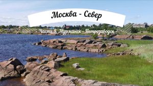 Москва - Север. Часть 8: Мурманск - Кемь - Беломорск - Петрозаводск