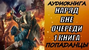 АУДИОКНИГА. ПОПАДАНЦЫ "НАРЯД ВНЕ ОЧЕРЕДИ" 1 КНИГА