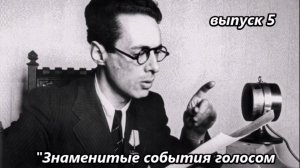 ГОЛОС ЭПОХИ. ДИКТОР ЛЕВИТАН. Выпуск 5. ЗНАМЕНИТЫЕ СОБЫТИЯ ГОЛОСОМ ВЕЛИКОГО ДИКТОРА