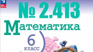 математика 6 класс номер 2.413