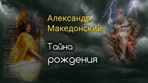 Тайна рождения Александра Великого. Кто был настоящим отцом Александра Македонского.