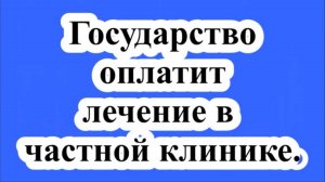 Государство оплатит лечение в частной клинике.