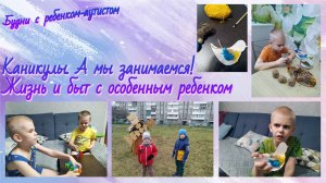 Занятия с ребенком-аутистом / Жизнь и быт с особенным ребенком