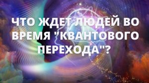 Что ждет людей во время "квантового перехода"?