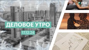 Деловое утро 7:00 | 17.12.24