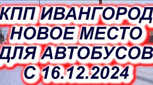 КПП ИВАНГОРОД: НОВОЕ МЕСТО ДЛЯ АВТОБУСОВ. Автобусы ждут своих пассажиров на новом месте с 16.12.2024