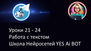 Уроки 21 - 24 Работа с текстом. Школа Нейросетей YES Ai BOT