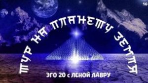 Тур на планету Земля . Плейлист ЭГО  - 20 с Леной Лавру . Ченнелинг Иешуа