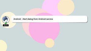 Android : Alert dialog from Android service