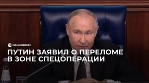 Путин заявил о переломе в зоне спецоперации