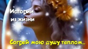 Новый рассказ из жизни - Согрей мою душу теплом...