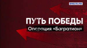 Путь Победы. Операция «Багратион»