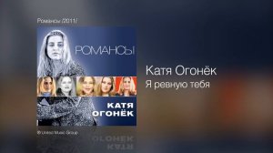 Катя Огонёк - Я ревную тебя - Романсы /2011/