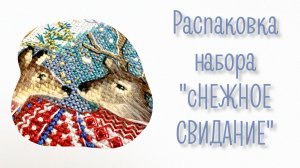 Распаковка набора «сНЕЖНОЕ СВИДАНИЕ»