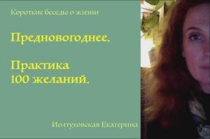 Предновогоднее. Практика 100 желаний. Екатерина Иолтуховская.