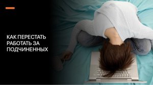 Как перестать работать за подчиненных