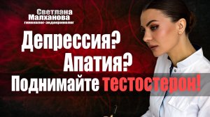 Депрессия? Апатия? Поднимайте тестостерон! Светлана Малханова гинеколог-эндокринолог