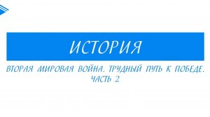 10 класс - Всеобщая история - Вторая мировая война. Трудный путь к победе. Часть 2