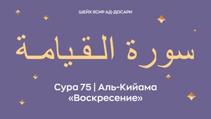Сура 75 Аль-Кийама — Воскресение (араб. سورة الـقـيامـة). Читает Шейх Ясир ад-Досари.
