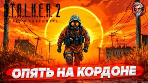 Опять на кордоне - S.T.A.L.K.E.R. 2: Heart of Chornobyl стрим прохождение #15