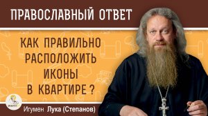 КАК ПРАВИЛЬНО РАСПОЛОЖИТЬ ИКОНЫ В КВАРТИРЕ ?  Игумен Лука (Степанов)