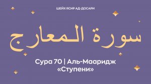 Сура 70 Аль-Мааридж  — Ступени (араб. سورة الـمعارج). Читает Шейх Ясир ад-Досари.