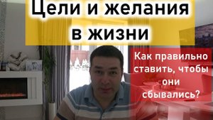 Цели и желания в жизни. Как правильно их ставить, чтобы они реализовывались.