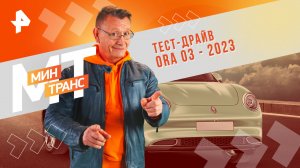 Тест-драйв ORA 03- 2023 — Минтранс (27.01.2024)