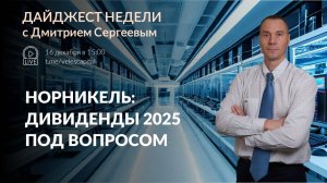 Норникель: дивиденды 2025 под вопросом | Дайджест недели с Дмитрием Сергеевым - 16 - 20 декабря