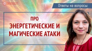 Энергетические атаки | Магические атаки | Ответы на вопросы. Выпуск 44 | Глазами Души