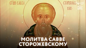 МОЛИТВА САВВЕ СТОРОЖЕВСКОМУ