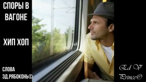 "Споры в вагоне" хип хоп,рэп автор Ed V Prince©