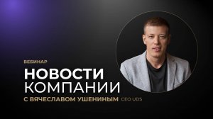 ЗАПИСЬ ВЕБИНАРА «НОВОСТИ КОМПАНИИ» С ВЯЧЕСЛАВОМ УШЕНИНЫМ от 16 декабря 2024